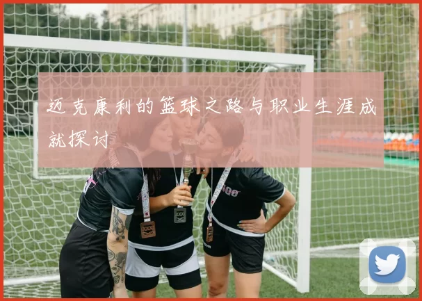 迈克康利的篮球之路与职业生涯成就探讨